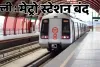 दिल्ली में मेट्रो के 11 स्टेशन सील : एंट्री-एग्जिट बंद, इंटरचेंज की मिलेगी सुविधा