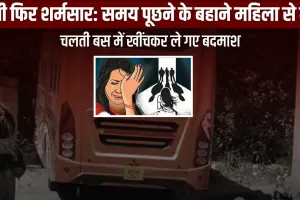 दिल्ली फिर शर्मसार : समय पूछने के बहाने महिला से गैंगरेप, चलती बस में खींचकर ले गए बदमाश