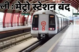 दिल्ली में मेट्रो के 11 स्टेशन सील : एंट्री-एग्जिट बंद, इंटरचेंज की मिलेगी सुविधा